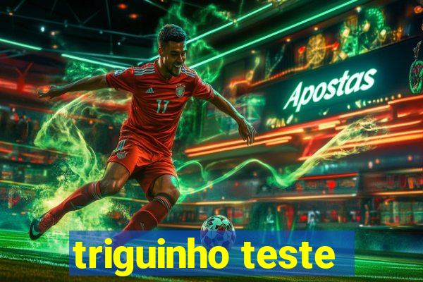 triguinho teste