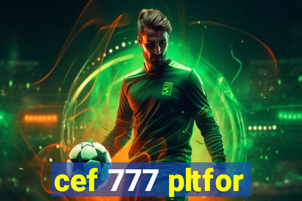 cef 777 pltfor