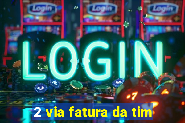 2 via fatura da tim