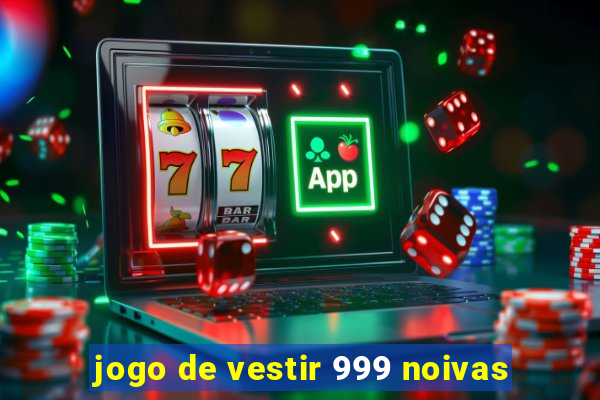 jogo de vestir 999 noivas