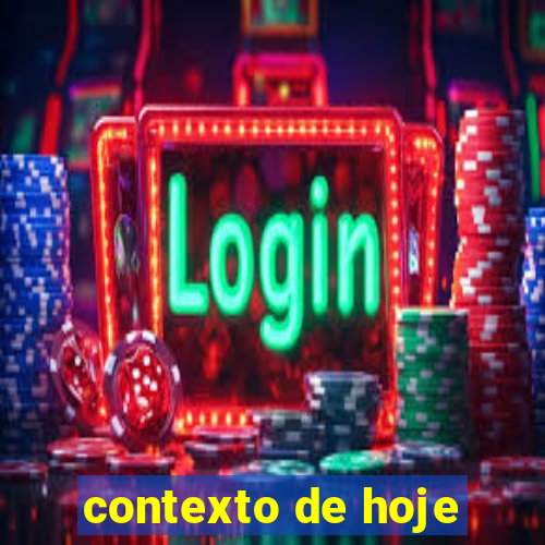 contexto de hoje