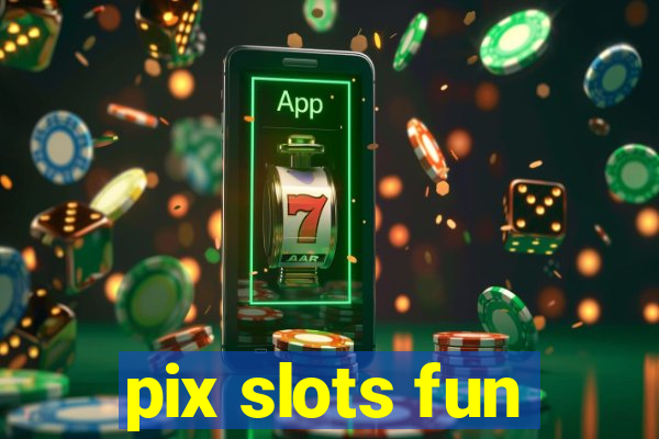 pix slots fun
