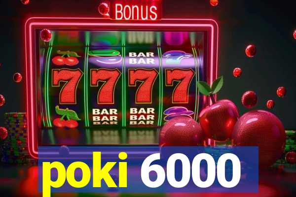 poki 6000