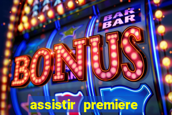 assistir premiere ao vivo