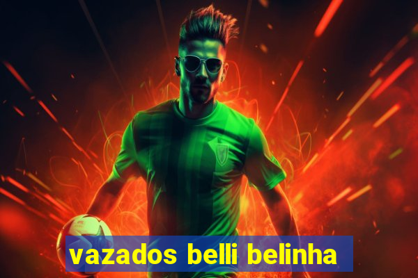 vazados belli belinha