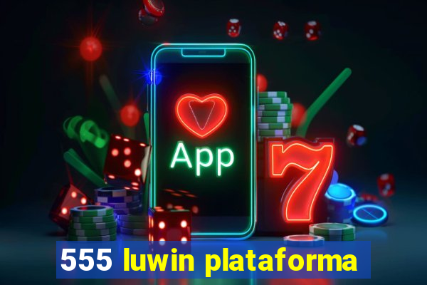 555 luwin plataforma