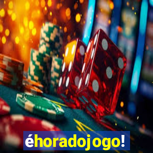 éhoradojogo!