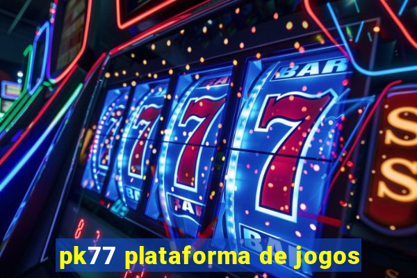 pk77 plataforma de jogos