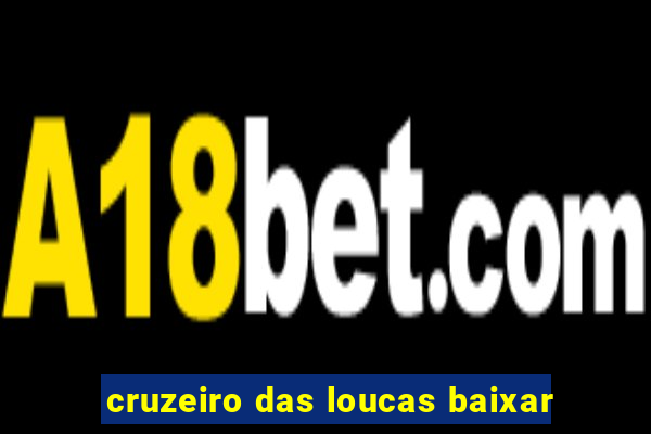 cruzeiro das loucas baixar