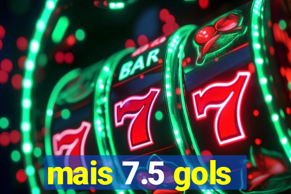 mais 7.5 gols