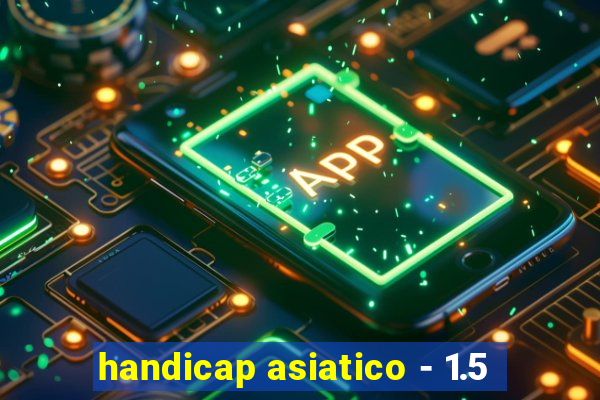 handicap asiatico - 1.5