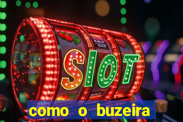 como o buzeira ficou rico