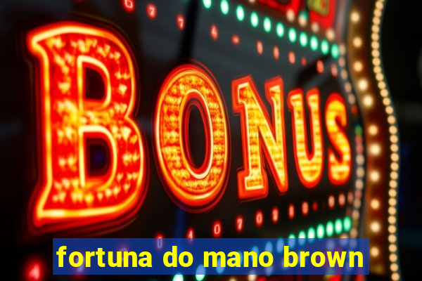 fortuna do mano brown