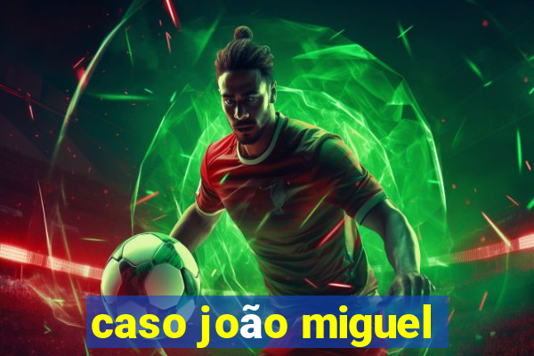 caso joão miguel