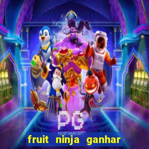 fruit ninja ganhar dinheiro sem depositar