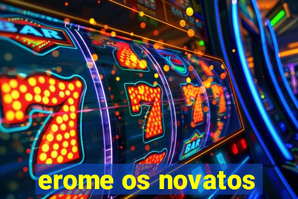 erome os novatos