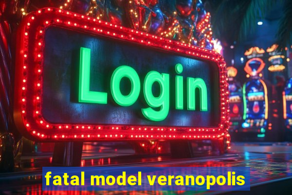fatal model veranopolis