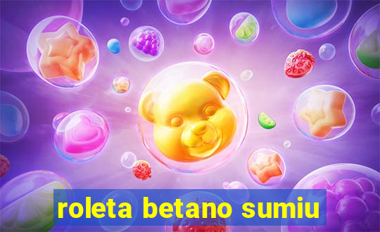 roleta betano sumiu