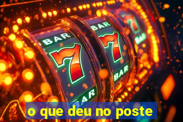 o que deu no poste