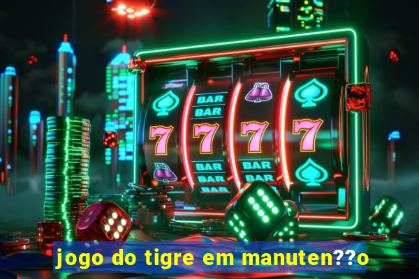 jogo do tigre em manuten??o