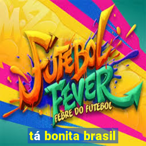 tá bonita brasil