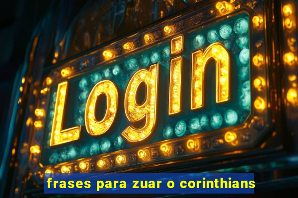 frases para zuar o corinthians