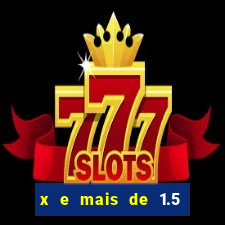 x e mais de 1.5 betano o que significa
