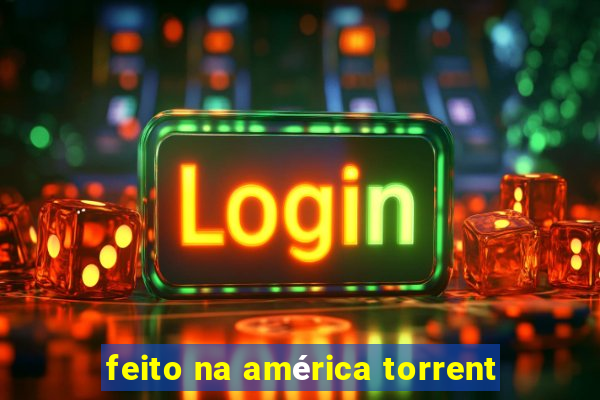 feito na américa torrent