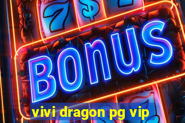vivi dragon pg vip