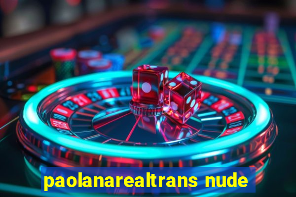paolanarealtrans nude