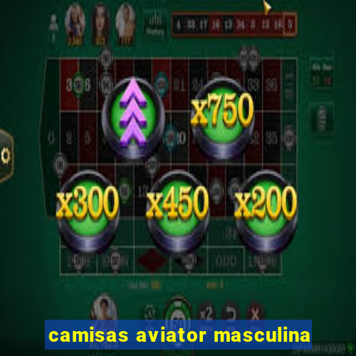 camisas aviator masculina