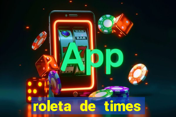 roleta de times brasileiros e europeus