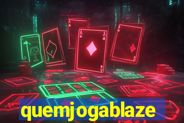 quemjogablaze