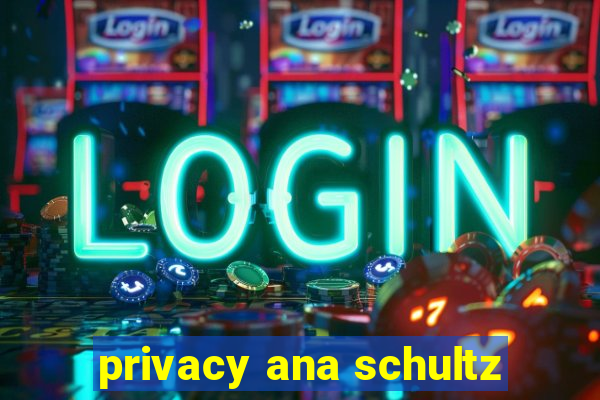 privacy ana schultz
