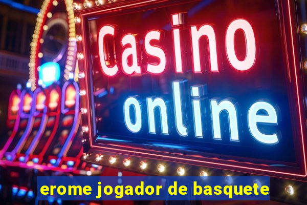 erome jogador de basquete