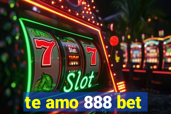 te amo 888 bet