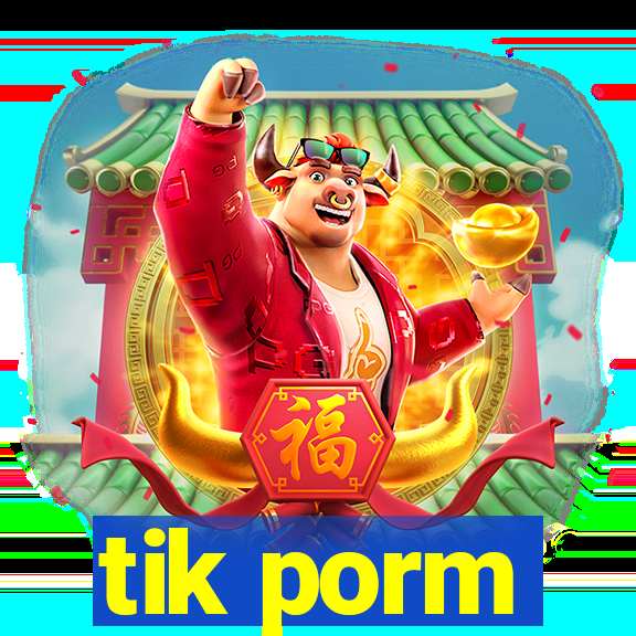 tik porm