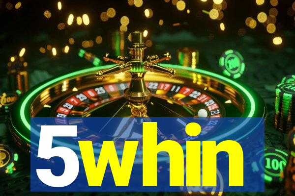 5whin