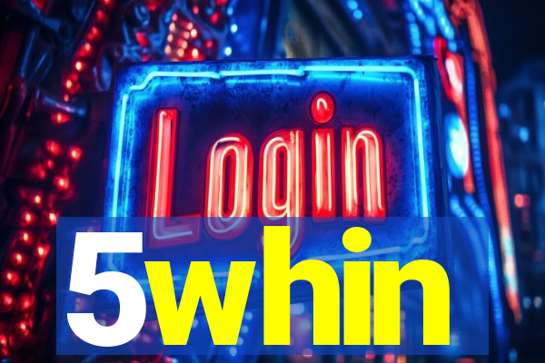 5whin