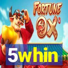 5whin