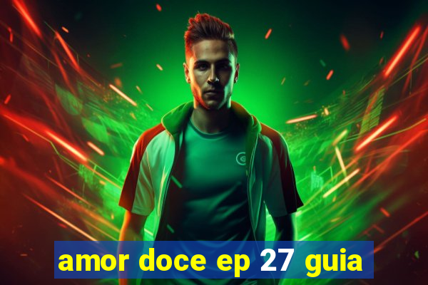amor doce ep 27 guia