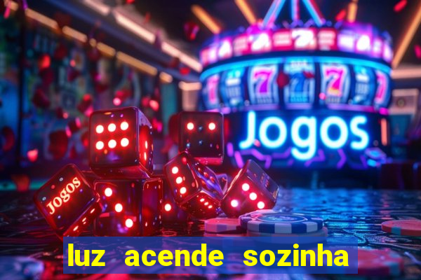 luz acende sozinha a noite espiritismo luz