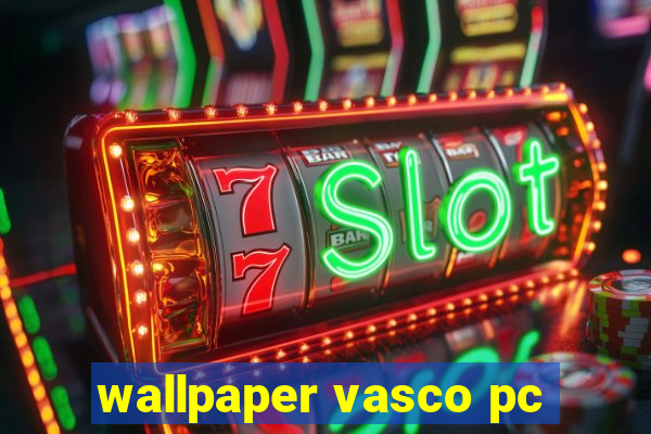 wallpaper vasco pc
