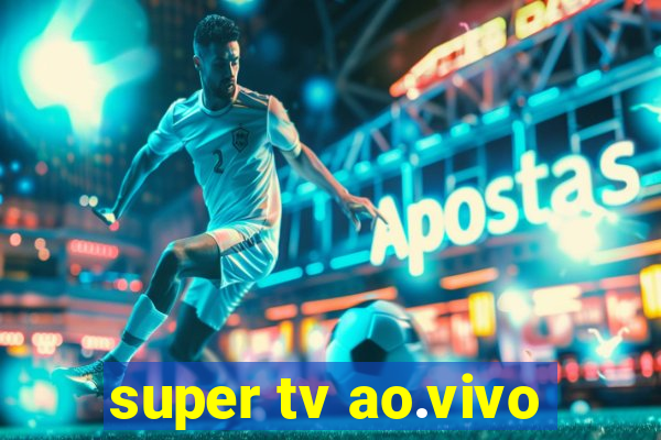 super tv ao.vivo