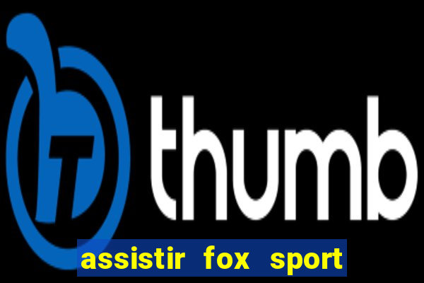 assistir fox sport futebol tv
