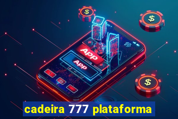 cadeira 777 plataforma