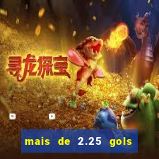 mais de 2.25 gols o que significa