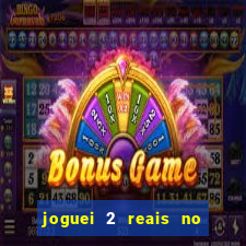 joguei 2 reais no grupo quanto ganho
