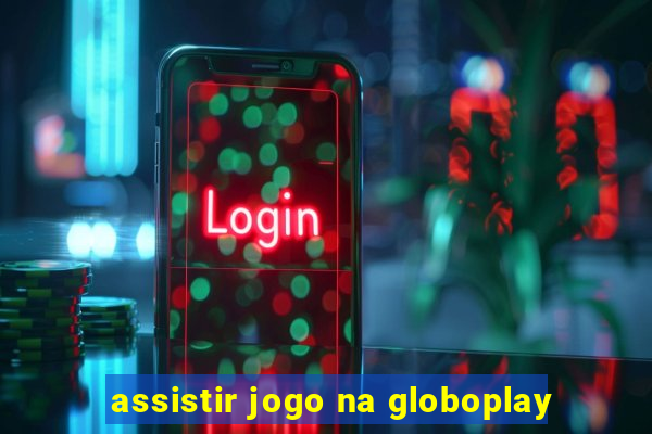 assistir jogo na globoplay