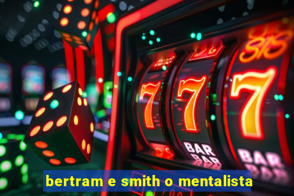 bertram e smith o mentalista